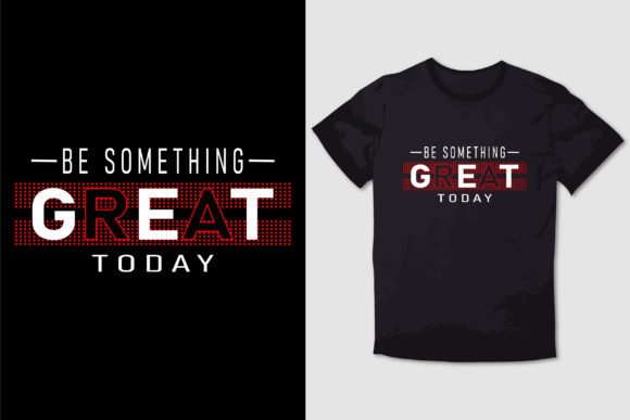 BE SOMETHING GREAT TODAY T-SHIRT DESIGN