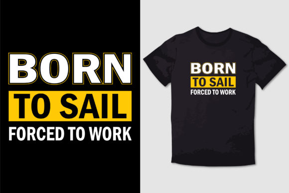 BORN to SAIL FORCED to WORK T SHIRT